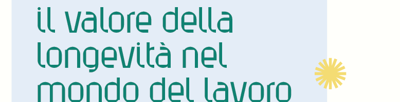 IL VALORE DELLA LONGEVITÀ NEL MONDO DEL LAVORO